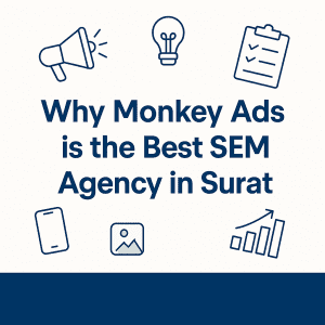 Best SEM Agency in Surat – Why Monkey Ads Is Your Ideal SEM Partner